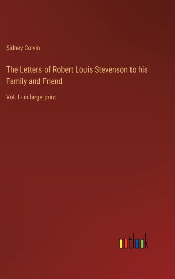 The Letters of Robert Louis Stevenson to his Family and Friend