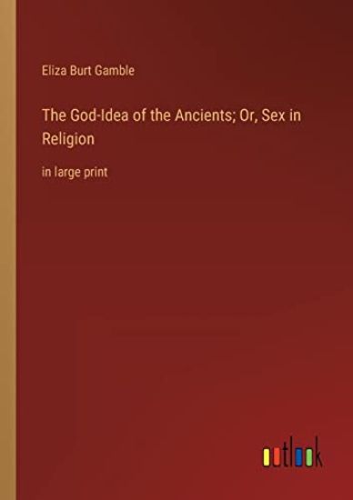 The God-Idea of the Ancients; Or, Sex in Religion
