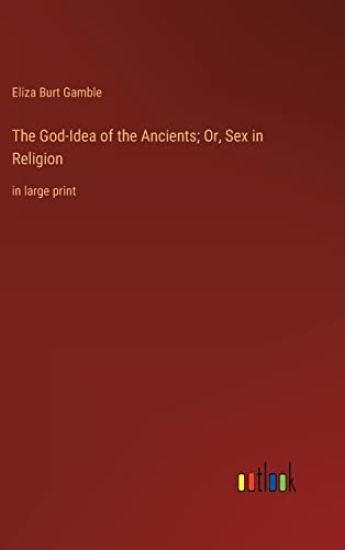 The God-Idea of the Ancients; Or, Sex in Religion