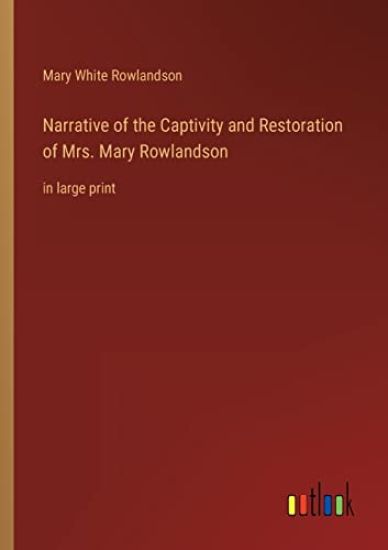 Narrative of the Captivity and Restoration of Mrs. Mary Rowlandson
