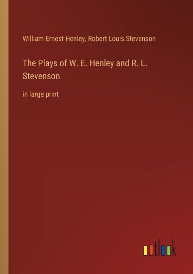 The Plays of W. E. Henley and R. L. Stevenson