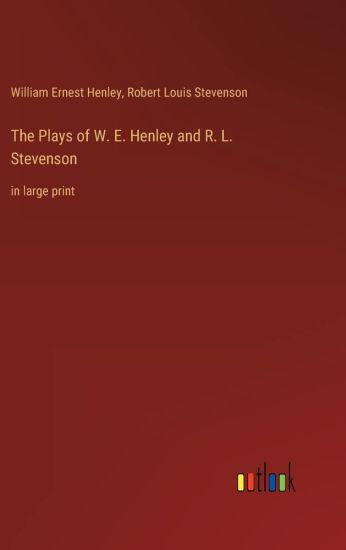 The Plays of W. E. Henley and R. L. Stevenson