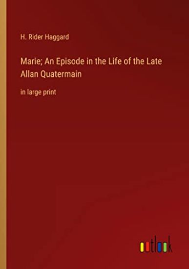Marie; An Episode in the Life of the Late Allan Quatermain