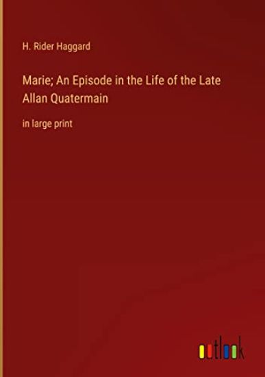 Marie; An Episode in the Life of the Late Allan Quatermain
