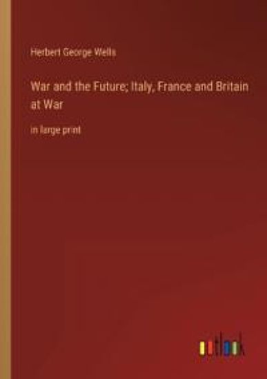 War and the Future; Italy, France and Britain at War