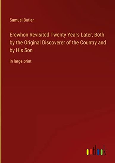 Erewhon Revisited Twenty Years Later, Both by the Original Discoverer of the Country and by His Son