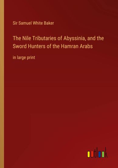 The Nile Tributaries of Abyssinia, and the Sword Hunters of the Hamran Arabs
