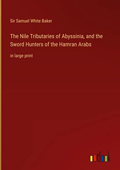 The Nile Tributaries of Abyssinia, and the Sword Hunters of the Hamran Arabs