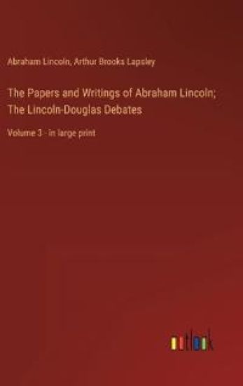 The Papers and Writings of Abraham Lincoln; The Lincoln-Douglas Debates