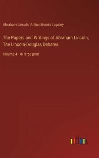 The Papers and Writings of Abraham Lincoln; The Lincoln-Douglas Debates