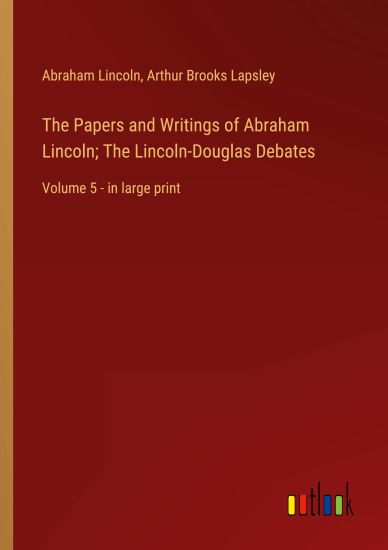 The Papers and Writings of Abraham Lincoln; The Lincoln-Douglas Debates