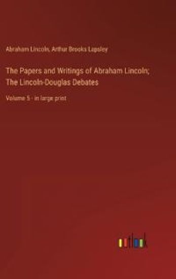 The Papers and Writings of Abraham Lincoln; The Lincoln-Douglas Debates
