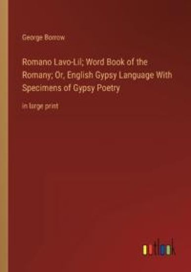 Romano Lavo-Lil; Word Book of the Romany; Or, English Gypsy Language With Specimens of Gypsy Poetry