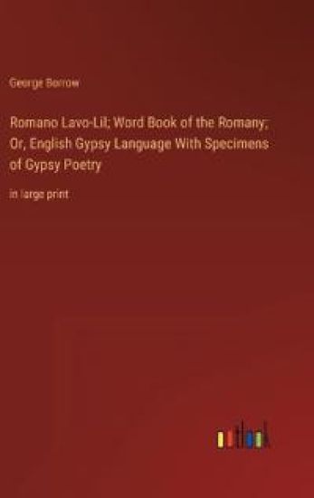 Romano Lavo-Lil; Word Book of the Romany; Or, English Gypsy Language With Specimens of Gypsy Poetry