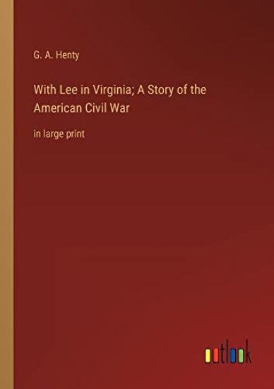 With Lee in Virginia; A Story of the American Civil War