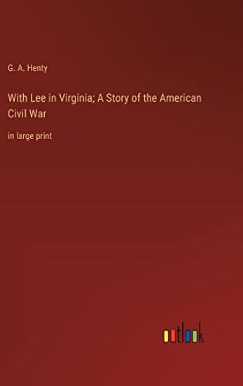 With Lee in Virginia; A Story of the American Civil War