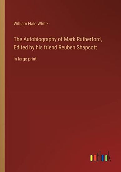 The Autobiography of Mark Rutherford, Edited by his friend Reuben Shapcott