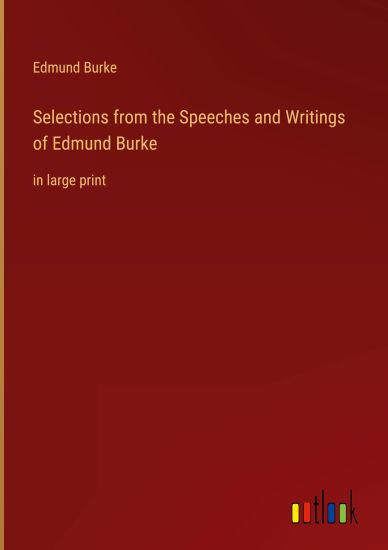 Selections from the Speeches and Writings of Edmund Burke