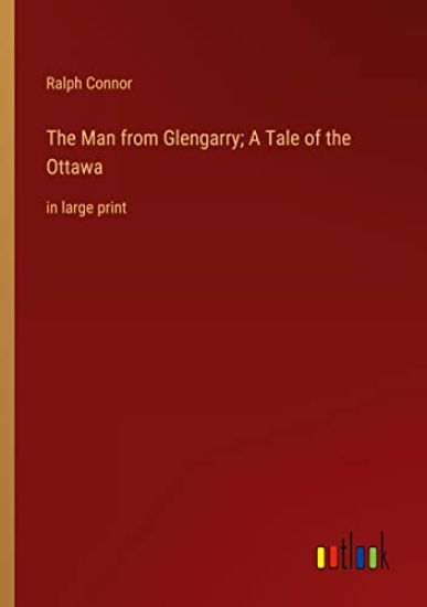 The Man from Glengarry; A Tale of the Ottawa