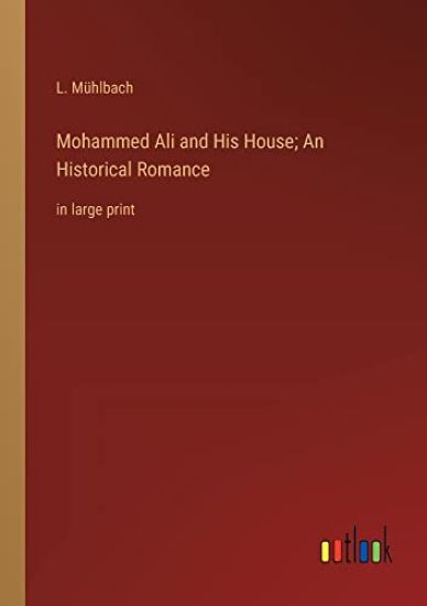 Mohammed Ali and His House; An Historical Romance