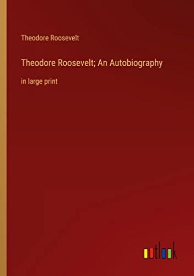 Theodore Roosevelt; An Autobiography
