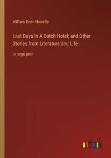Last Days In A Dutch Hotel; and Other Stories from Literature and Life