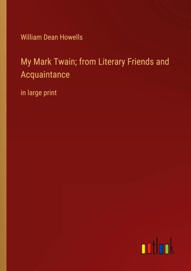 My Mark Twain; from Literary Friends and Acquaintance