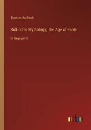 Bulfinch's Mythology; The Age of Fable