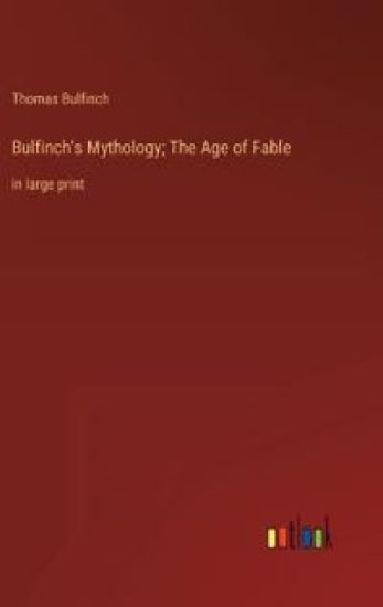 Bulfinch's Mythology; The Age of Fable