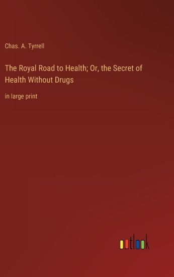 The Royal Road to Health; Or, the Secret of Health Without Drugs