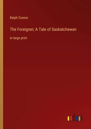 The Foreigner; A Tale of Saskatchewan