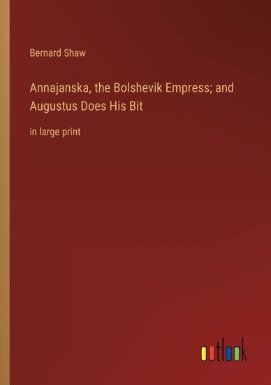Annajanska, the Bolshevik Empress; and Augustus Does His Bit
