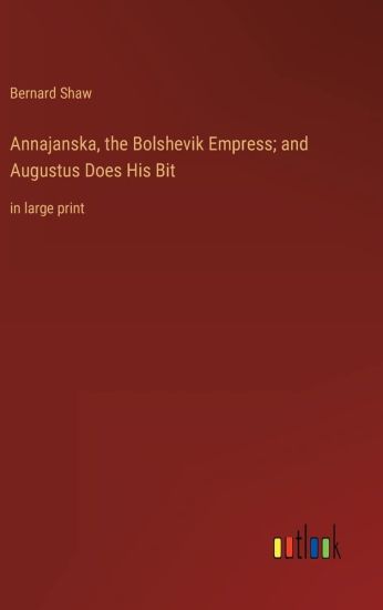 Annajanska, the Bolshevik Empress; and Augustus Does His Bit
