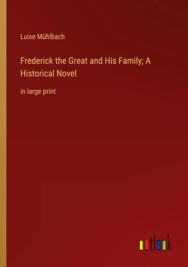 Frederick the Great and His Family; A Historical Novel