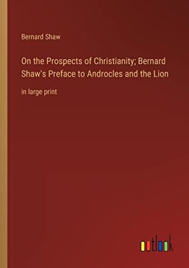 On the Prospects of Christianity; Bernard Shaw's Preface to Androcles and the Lion