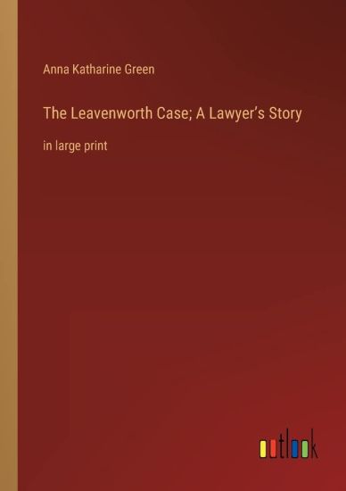 The Leavenworth Case; A Lawyer's Story