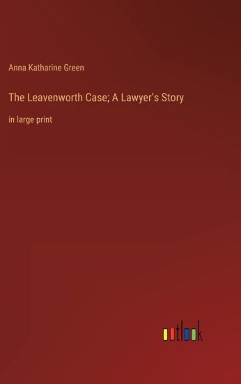 The Leavenworth Case; A Lawyer's Story