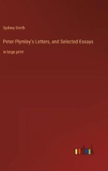 Peter Plymley's Letters, and Selected Essays