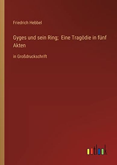 Gyges und sein Ring; Eine Tragödie in fünf Akten
