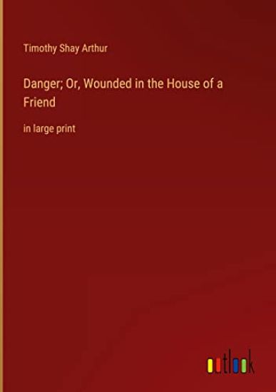 Danger; Or, Wounded in the House of a Friend