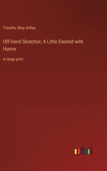 Off-Hand Sketches; A Little Dashed with Humor