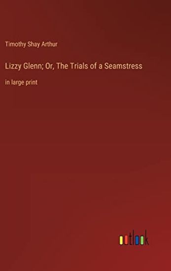 Lizzy Glenn; Or, The Trials of a Seamstress
