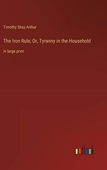 The Iron Rule; Or, Tyranny in the Household
