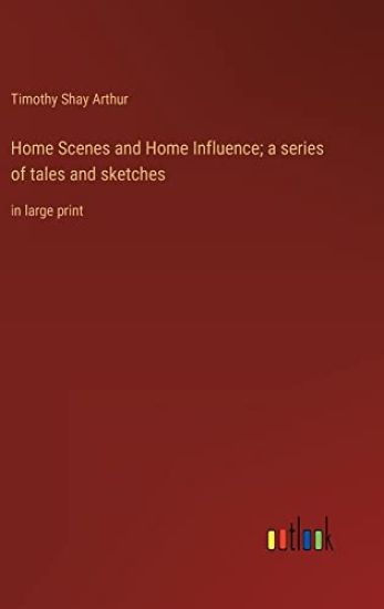 Home Scenes and Home Influence; a series of tales and sketches