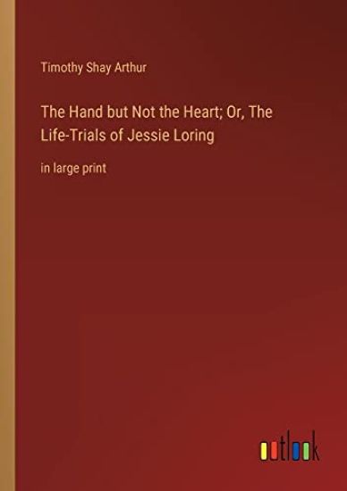 The Hand but Not the Heart; Or, The Life-Trials of Jessie Loring