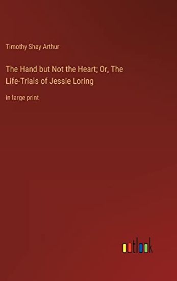 The Hand but Not the Heart; Or, The Life-Trials of Jessie Loring