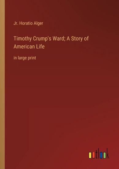 Timothy Crump's Ward; A Story of American Life