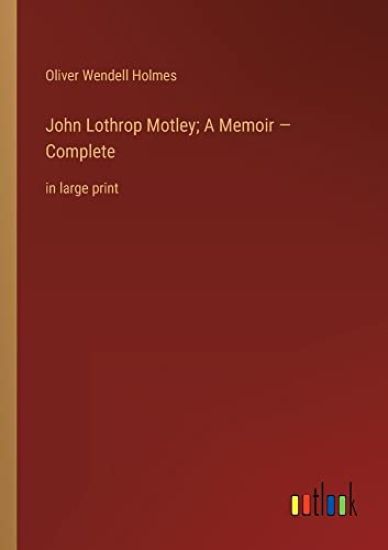 John Lothrop Motley; A Memoir - Complete