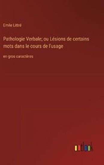 Pathologie Verbale; ou Lésions de certains mots dans le cours de l'usage