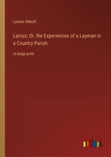Laicus; Or, the Experiences of a Layman in a Country Parish.